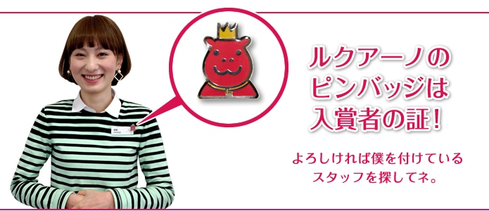 ルクアーノのピンバッジは入賞者の証！