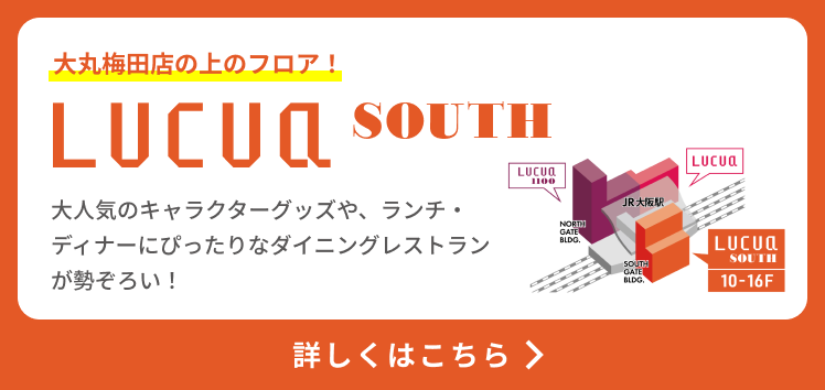 サウスゲートビルディングの上層階！LUCUA SOUTH 大人気のキャラクターグッズや、ランチ・ディナーにぴったりなダイニングレストランが勢ぞろい！詳しくはこちら＞