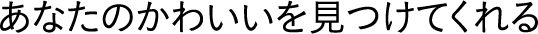 あなたのかわいいを見つけてくれる