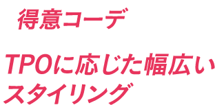 得意コーデ TPOに応じた幅広いスタイリング