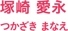 塚崎 愛永/つかざき まなえ