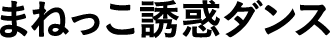 まねっこ誘惑ダンス