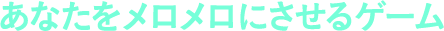 あなたをメロメロにさせるゲーム