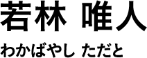 若林 唯人 わかばやし ただと