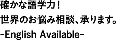 確かな語学力!世界のお悩み相談、承ります。 -English Available-