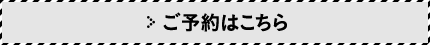 ＞ご予約はこちら