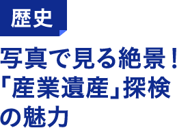 歴史 写真で見る絶景!「産業遺産」探検の魅力