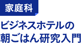 家庭科 ビジネスホテルの朝ごはん研究入門