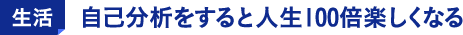 生活 自己分析をすると人生100倍楽しくなる
