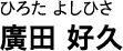 ひろた よしひさ 廣田 好久