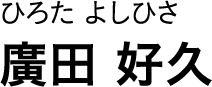 ひろた よしひさ 廣田 好久