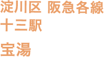 淀川区 阪急各線 十三駅 宝湯