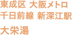 東成区 大阪メトロ 千日前線 新深江駅 大栄湯