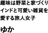 趣味は野菜と家づくりインドと可愛い雑貨を愛する旅人女子 ゆか