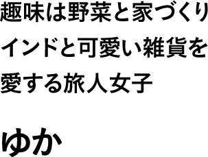 趣味は野菜と家づくりインドと可愛い雑貨を愛する旅人女子 ゆか