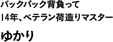 バックパック背負って14年、ベテラン荷造りマスター ゆかり