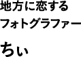 地方に恋するフォトグラファー ちぃ