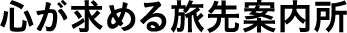 心が求める旅先案内所