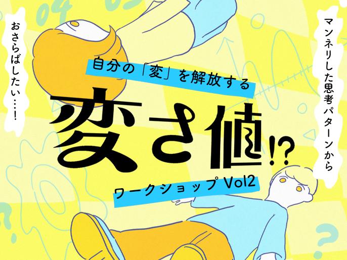 前回大好評だったワークショップの第2弾！「自分の“変”を解放する“変さ値”⁉ワークショップVol.2」開催についてのご案内