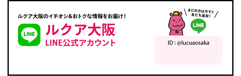 ルクア大阪のイチオシ＆おトクな情報をお届け！ルクア大阪LINE公式アカウント まだの方は今すぐ友だち追加！