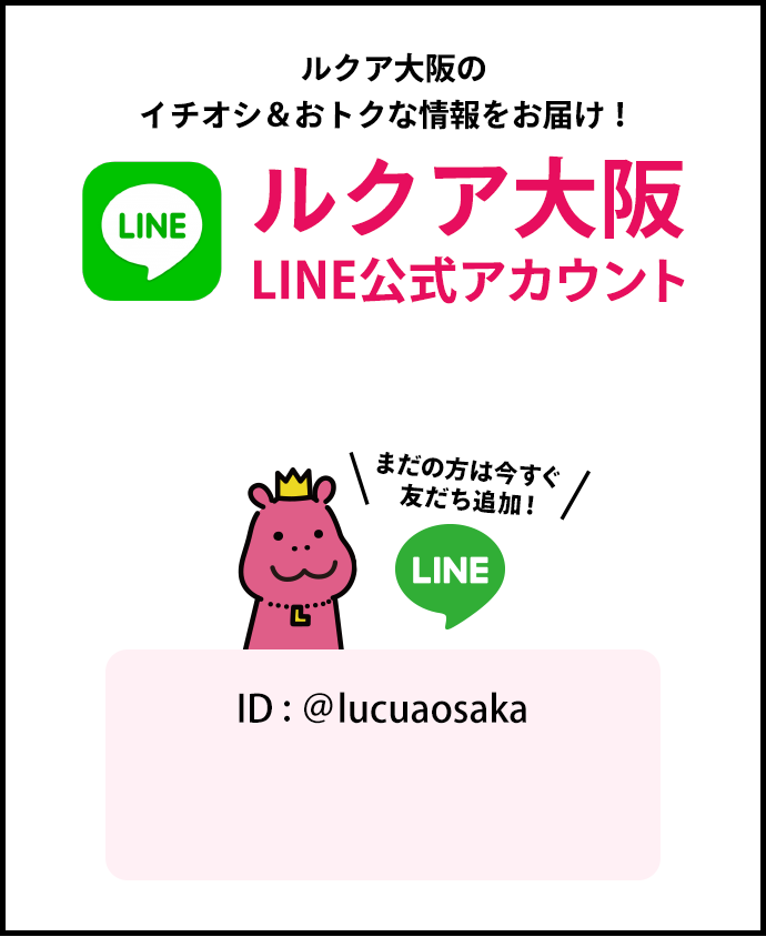 ルクア大阪のイチオシ＆おトクな情報をお届け！ルクア大阪LINE公式アカウント まだの方は今すぐ友だち追加！