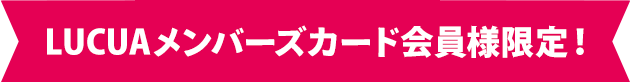 LUCUAメンバーズカード会員様限定！