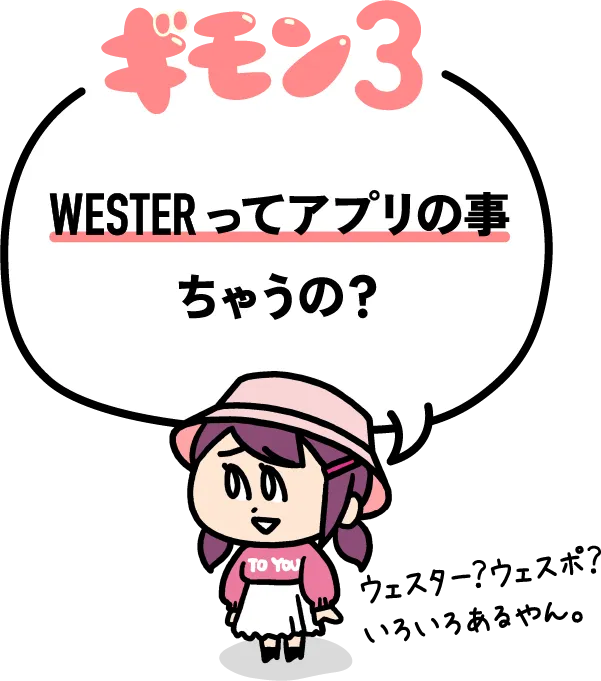 疑問03 westerってアプリのことちゃうの？